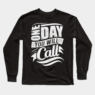 One Day You Will Call Long Sleeve T-Shirt